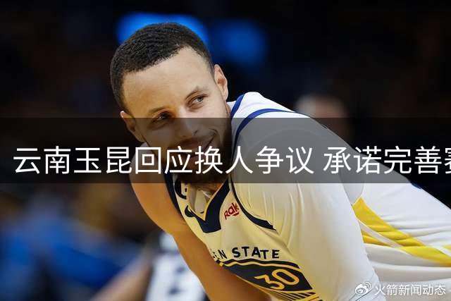 云南玉昆回应换人争议 承诺完善赛事管理机制