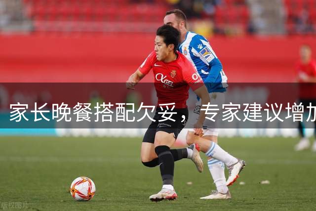 家长晚餐搭配欠妥，专家建议增加蛋白质摄入