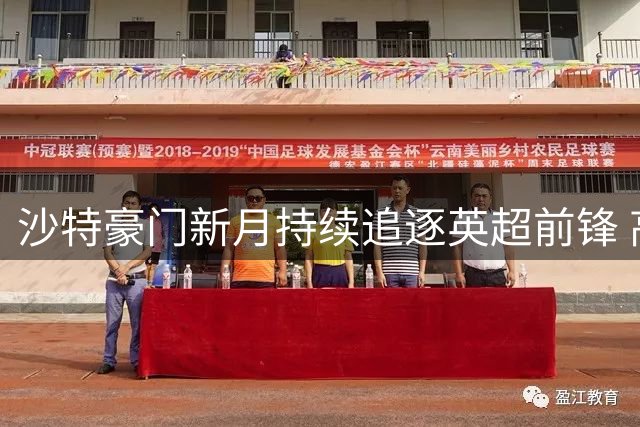 沙特豪门新月持续追逐英超前锋 高层对达成交易持乐观态度