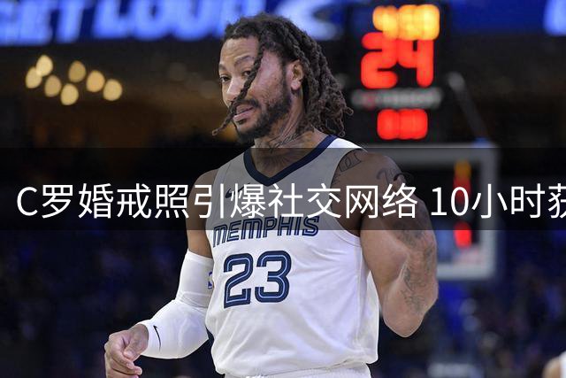 C罗婚戒照引爆社交网络 10小时获赞破两千万
